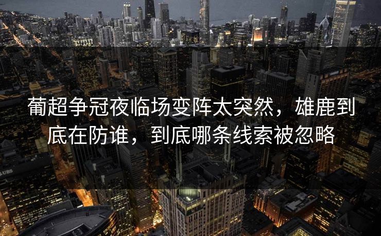 葡超争冠夜临场变阵太突然，雄鹿到底在防谁，到底哪条线索被忽略